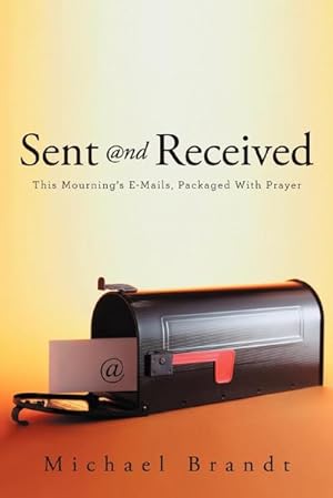 Immagine del venditore per Sent and Received : This Mourning's E-Mails, Packaged with Prayer venduto da AHA-BUCH GmbH