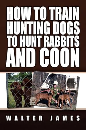 Imagen del vendedor de How to Train Hunting Dogs to Hunt Rabbits and Coon a la venta por AHA-BUCH GmbH