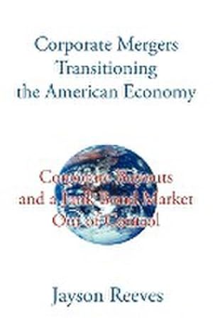 Image du vendeur pour Corporate Mergers Transitioning the American Economy : Corporate Buyouts and a Junk Bond Market Out of Control mis en vente par AHA-BUCH GmbH