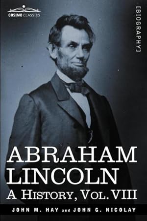 Image du vendeur pour Abraham Lincoln : A History, Vol.VIII (in 10 Volumes) mis en vente par AHA-BUCH GmbH