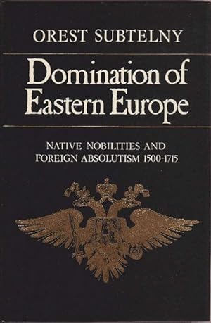 Domination of Eastern Europe. Native nobilities and foreign absolutism, 1500-1715.