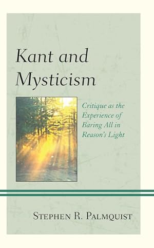 Bild des Verkufers fr Kant and Mysticism : Critique As the Experience of Baring All in Reason's Light zum Verkauf von GreatBookPrices