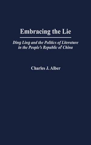 Seller image for Embracing the Lie : Ding Ling and the Politics of Literature in the People's Republic of China for sale by AHA-BUCH GmbH