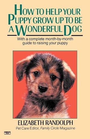 Seller image for How to Help Your Puppy Grow Up to Be a Wonderful Dog : With a Complete Month-By-Month Guide to Raising Your Puppy for sale by AHA-BUCH GmbH