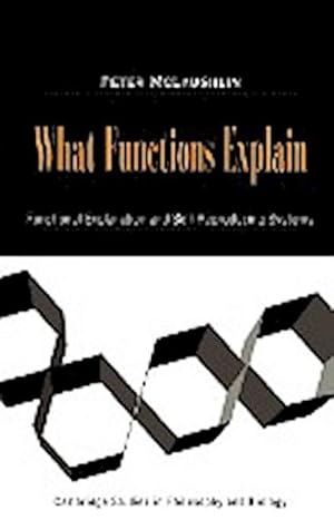 Bild des Verkufers fr What Functions Explain : Functional Explanation and Self-Reproducing Systems zum Verkauf von AHA-BUCH GmbH