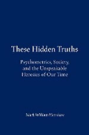 Seller image for These Hidden Truths : Psychometrics, Society, and the Unspeakable Heresies of Our Time for sale by AHA-BUCH GmbH