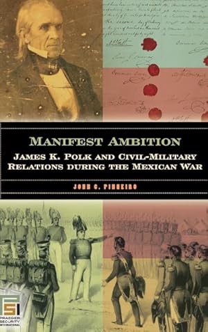 Immagine del venditore per Manifest Ambition : James K. Polk and Civil-Military Relations during the Mexican War venduto da AHA-BUCH GmbH