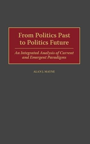 Seller image for From Politics Past to Politics Future : An Integrated Analysis of Current and Emergent Paradigms for sale by AHA-BUCH GmbH