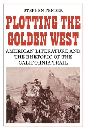 Bild des Verkufers fr Plotting the Golden West : American Literature and the Rhetoric of the California Trail zum Verkauf von AHA-BUCH GmbH