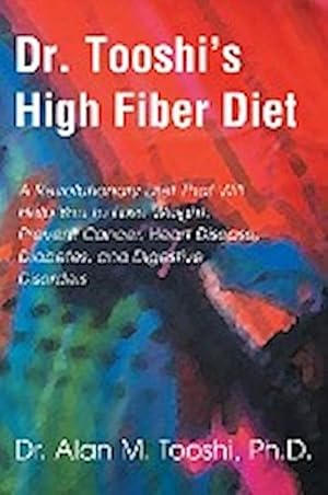 Immagine del venditore per Dr. Tooshi's High Fiber Diet : A Revolutionary Diet That Will Help You to Lose Weight, Prevent Cancer, Heart Disease, Diabetes, and Digestive Disorde venduto da AHA-BUCH GmbH