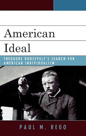 Imagen del vendedor de American Ideal : Theodore Roosevelt's Search for American Individualism a la venta por AHA-BUCH GmbH