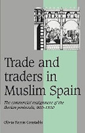 Seller image for Trade and Traders in Muslim Spain : The Commercial Realignment of the Iberian Peninsula, 900 1500 for sale by AHA-BUCH GmbH