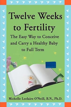 Seller image for Twelve Weeks to Fertility : The Easy Way to Conceive and Carry a Healthy Baby to Full Term for sale by AHA-BUCH GmbH