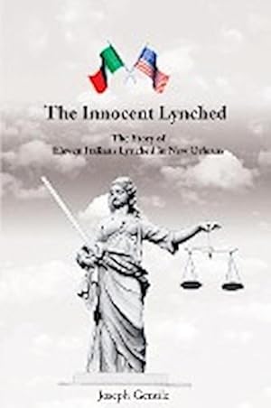 Immagine del venditore per The Innocent Lynched : The Story of Eleven Italians Lynched in New Orleans venduto da AHA-BUCH GmbH