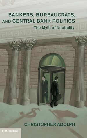 Seller image for Bankers, Bureaucrats, and Central Bank Politics : The Myth of Neutrality for sale by AHA-BUCH GmbH