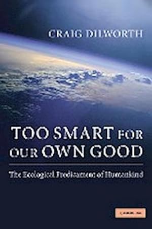 Bild des Verkufers fr Too Smart for Our Own Good : The Ecological Predicament of Humankind zum Verkauf von AHA-BUCH GmbH