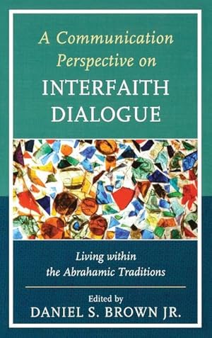 Image du vendeur pour A Communication Perspective on Interfaith Dialogue : Living Within the Abrahamic Traditions mis en vente par AHA-BUCH GmbH