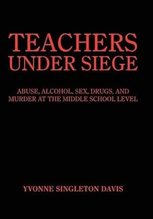 Image du vendeur pour TEACHERS UNDER SIEGE : ABUSE, ALCOHOL, SEX, DRUGS, AND MURDER AT THE MIDDLE SCHOOL LEVEL mis en vente par AHA-BUCH GmbH