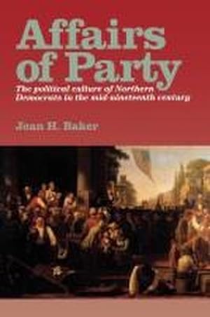 Immagine del venditore per Affairs of Party : The Political Culture of Northern Democrats in the Mid-Nineteenth Century venduto da AHA-BUCH GmbH