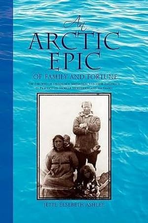 Bild des Verkufers fr An Arctic Epic of Family and Fortune : The Theories of Vilhjalmur Stefansson and Their Influence in Practice on Storker Storkerson and His Family zum Verkauf von AHA-BUCH GmbH