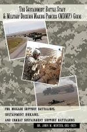 Seller image for The Sustainment Battle Staff & Military Decision Making Process (MDMP) Guide : For Brigade Support Battalions, Sustainment Brigades, and Combat Sustainment Support Battalions for sale by AHA-BUCH GmbH