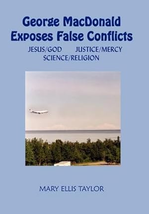Imagen del vendedor de George MacDonald Exposes False Conflicts : Jesus/God Justice/Mercy Science/Religion a la venta por AHA-BUCH GmbH