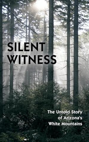 Seller image for Silent Witness : The Untold Story of Arizona's White Mountains for sale by AHA-BUCH GmbH