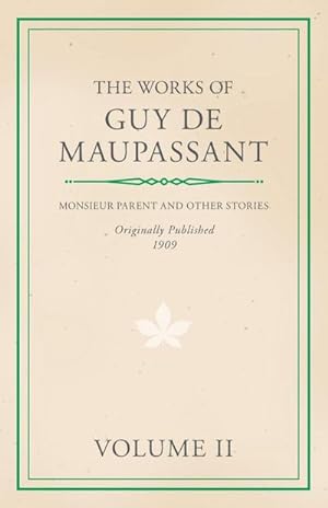 Image du vendeur pour The Works of Guy De Maupassant - Volume II - Monsieur Parent and Other Stories mis en vente par AHA-BUCH GmbH
