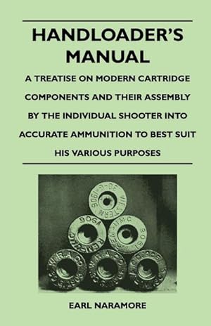 Bild des Verkufers fr Handloader's Manual - A Treatise on Modern Cartridge Components and Their Assembly by the Individual Shooter Into Accurate Ammunition to Best Suit his Various Purposes zum Verkauf von AHA-BUCH GmbH