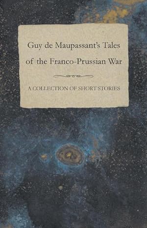 Seller image for Guy de Maupassant's Tales of the Franco-Prussian War - A Collection of Short Stories for sale by AHA-BUCH GmbH
