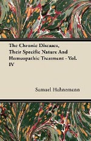 Imagen del vendedor de The Chronic Diseases, Their Specific Nature And Homeopathic Treatment - Vol. IV a la venta por AHA-BUCH GmbH