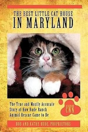 Seller image for The Best Little Cat House In Maryland : The True and Mostly Accurate Story of How Rude Ranch Animal Rescue Came to Be for sale by AHA-BUCH GmbH