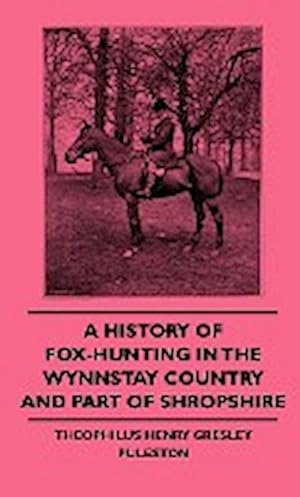 Seller image for A History of Fox-Hunting in the Wynnstay Country and Part of Shropshire for sale by AHA-BUCH GmbH