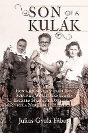 Seller image for Son of a Kulak : How a Hungarian Farm Boy Survived World War II and Escaped Stalinist Oppression for a New Life in America for sale by AHA-BUCH GmbH