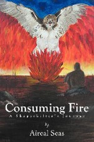 Seller image for Consuming Fire : A Shape Shifters Journey for sale by AHA-BUCH GmbH