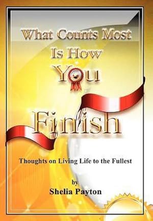 Seller image for What Counts Most Is How You Finish : Thoughts on Living Life to the Fullest for sale by AHA-BUCH GmbH