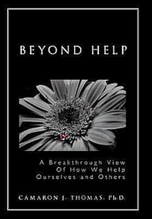 Imagen del vendedor de Beyond Help : A Breakthrough View of How We Help Ourselves and Others a la venta por AHA-BUCH GmbH