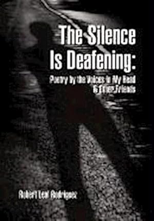 Imagen del vendedor de The Silence Is Deafening : Poetry by the Voices In My Head & Other Friends: Poetry by the Voices In My Head & Other Friends a la venta por AHA-BUCH GmbH