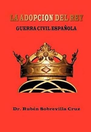 Seller image for La Adopcion del Rey : Guerra Civil Espa Ola for sale by AHA-BUCH GmbH