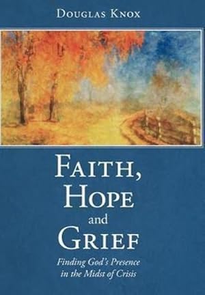 Imagen del vendedor de Faith, Hope and Grief : Finding God's Presence in the Midst of Crisis a la venta por AHA-BUCH GmbH