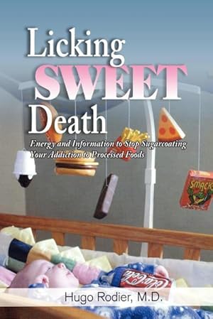 Seller image for Licking Sweet Death : Energy and Information to Stop Sugarcoating Your Addiction to Processed Foods for sale by AHA-BUCH GmbH