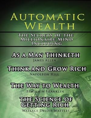 Seller image for Automatic Wealth, The Secrets of the Millionaire Mind-Including : As a Man Thinketh, The Science of Getting Rich, The Way to Wealth and Think and Grow Rich for sale by AHA-BUCH GmbH