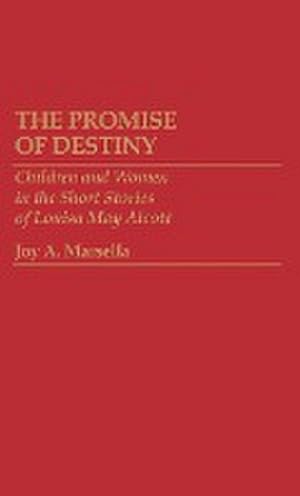 Imagen del vendedor de The Promise of Destiny : Children and Women in the Short Stories of Louisa May Alcott a la venta por AHA-BUCH GmbH