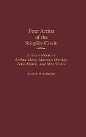 Seller image for Four Artists of the Stieglitz Circle : A Sourcebook on Arthur Dove, Marsden Hartley, John Marin, and Max Weber for sale by AHA-BUCH GmbH