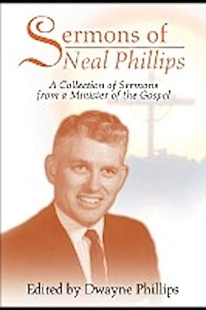 Imagen del vendedor de Sermons of Neal Phillips : A Collection of Sermons from a Minister of the Gospel a la venta por AHA-BUCH GmbH