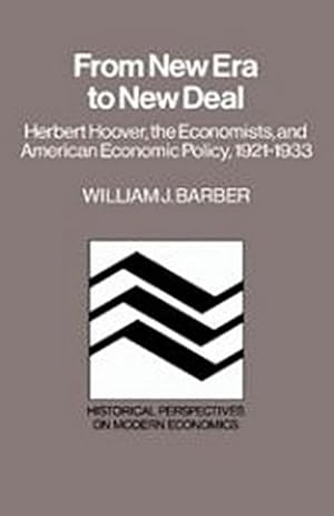 Seller image for From New Era to New Deal : Herbert Hoover, the Economists, and American Economic Policy, 1921 1933 for sale by AHA-BUCH GmbH