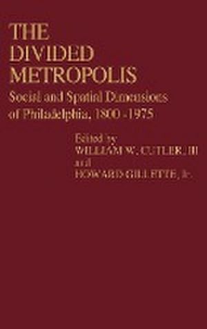 Seller image for The Divided Metropolis : Social and Spatial Dimensions of Philadelphia, 1800-1975 for sale by AHA-BUCH GmbH