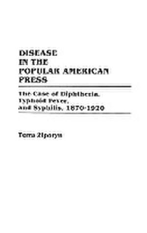 Seller image for Disease in the Popular American Press : The Case of Diphtheria, Typhoid Fever, and Syphilis, 1870-1920 for sale by AHA-BUCH GmbH