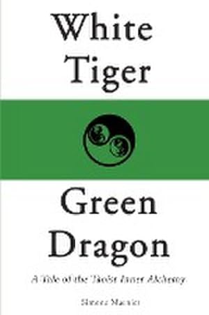 Imagen del vendedor de White Tiger, Green Dragon : A Tale of the Taoist Inner Alchemy a la venta por AHA-BUCH GmbH