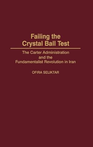 Seller image for Failing the Crystal Ball Test : The Carter Administration and the Fundamentalist Revolution in Iran for sale by AHA-BUCH GmbH